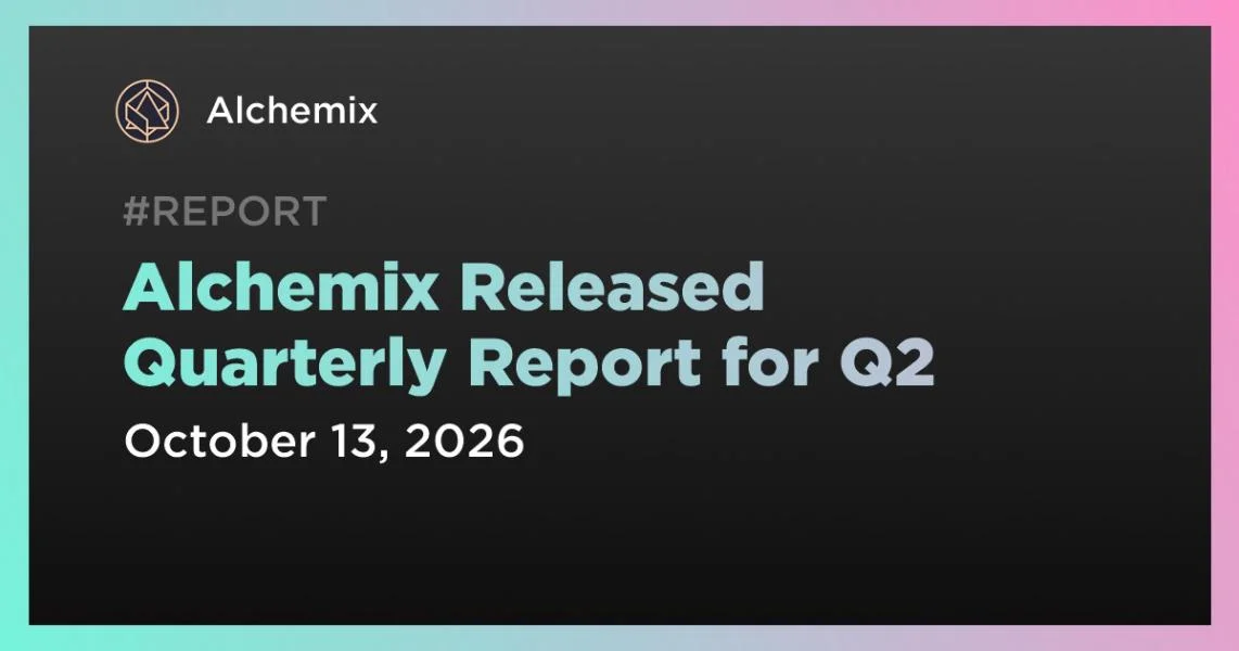 Alchemix Released Quarterly Report for Q2