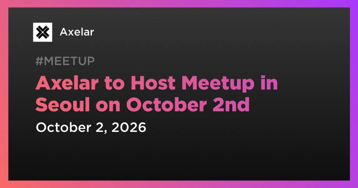Axelar to Host Meetup in Seoul on October 2nd