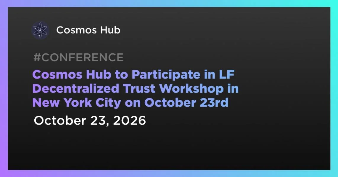 Cosmos Hub to Participate in LF Decentralized Trust Workshop in New York City on October 23rd