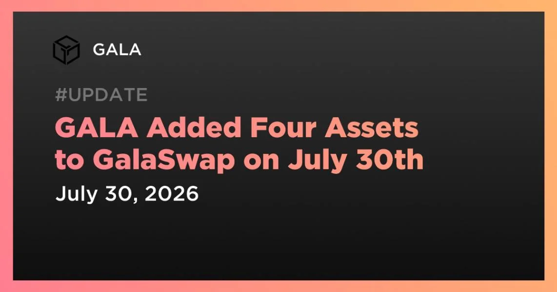 GALA Added Four Assets to GalaSwap on July 30th