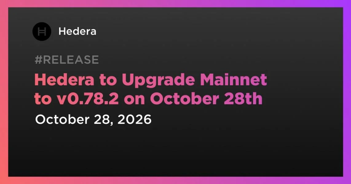 Hedera to Upgrade Mainnet to v0.78.2 on October 28th