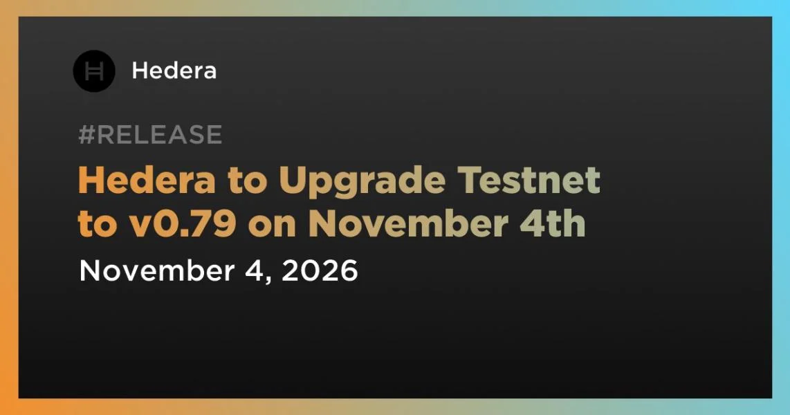Hedera to Upgrade Testnet to v0.79 on November 4th