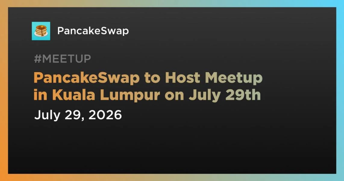 PancakeSwap to Host Meetup in Kuala Lumpur on July 29th