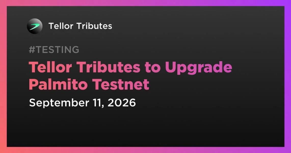 Tellor Tributes to Upgrade Palmito Testnet