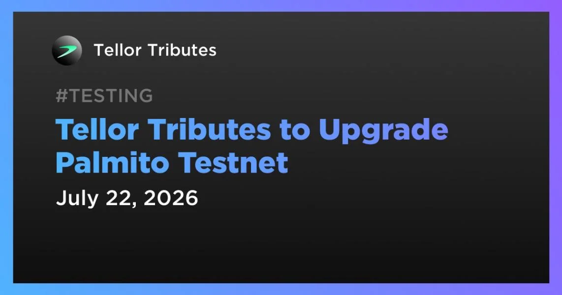 Tellor Tributes to Upgrade Palmito Testnet