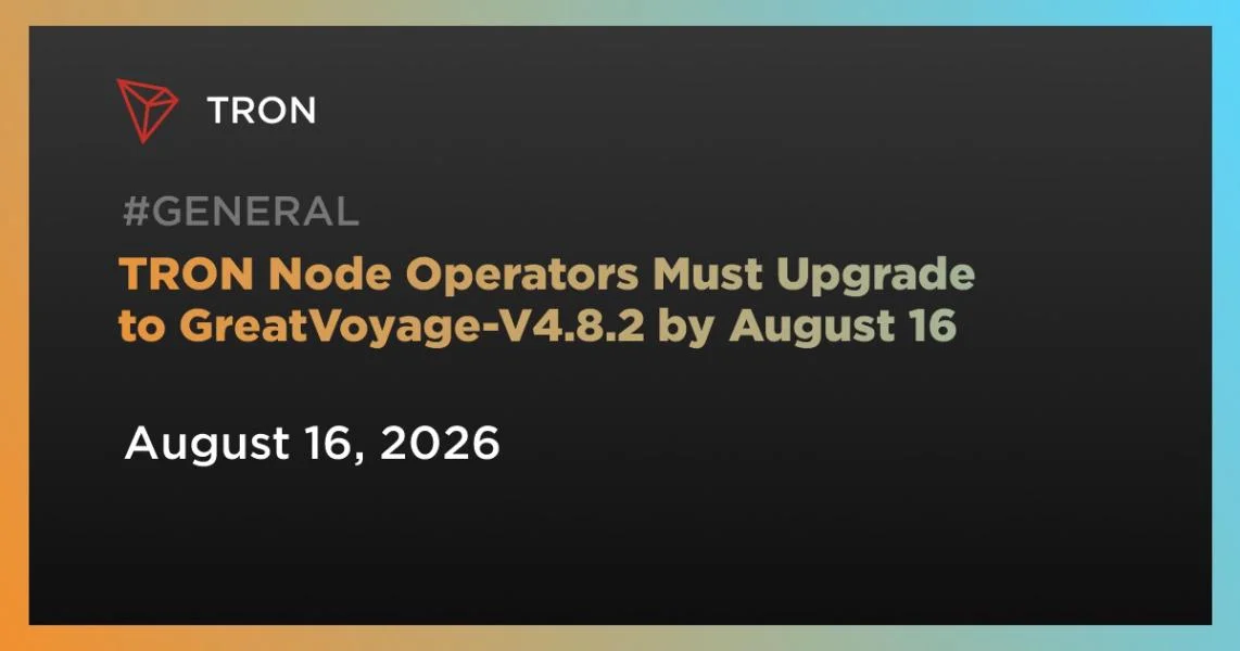 TRON Node Operators Must Upgrade to GreatVoyage-V4.8.2 by August 16