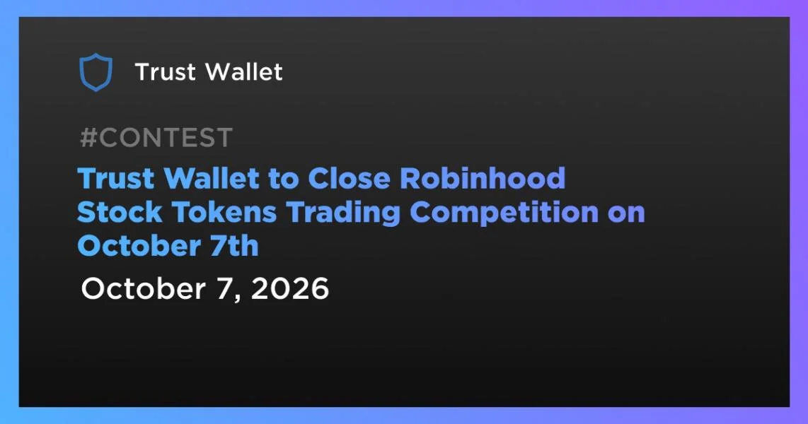 Trust Wallet to Close Robinhood Stock Tokens Trading Competition on October 7th